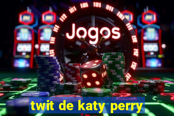 twit de katy perry